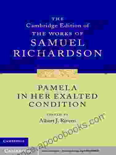 Pamela in Her Exalted Condition (The Cambridge Edition of the Works of Samuel Richardson 3)