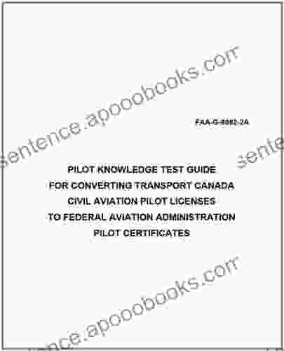 PILOT KNOWLEDGE TEST GUIDE FOR CONVERTING TRANSPORT CANADA CIVIL AVIATION PILOT LICENSES TO FEDERAL AVIATION ADMINISTRATION PILOT CERTIFICATES Plus 500 Field Manuals When You Sample This