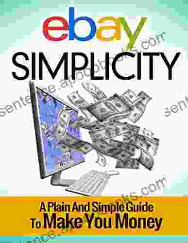 Ebay Simplicity: A Plain And Simply Guide To Make You Money