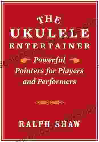 The Ukulele Entertainer: Powerful Pointers for Players and Performers