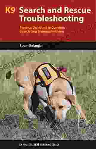 K9 Search and Rescue Troubleshooting: Practical Solutions to Common Search Dog Training Problems (K9 Professional Training Series)