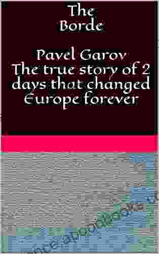 The Borde Pavel Garov The True Story Of 2 Days That Changed Europe Forever