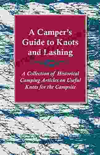 A Camper S Guide To Knots And Lashing A Collection Of Historical Camping Articles On Useful Knots For The Campsite