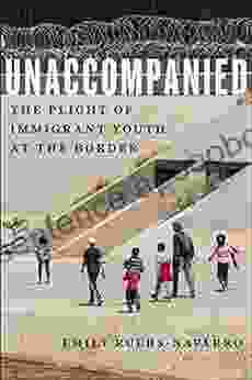 Unaccompanied: The Plight Of Immigrant Youth At The Border (Critical Perspectives On Youth 11)
