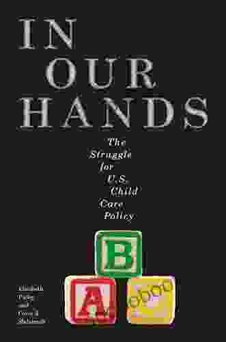 In Our Hands: The Struggle for U S Child Care Policy (Families Law and Society 8)