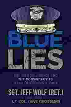 Blue Lies: The War On Justice And The Conspiracy To Weaken America S Cops