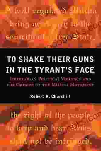 To Shake Their Guns In The Tyrant S Face: Libertarian Political Violence And The Origins Of The Militia Movement