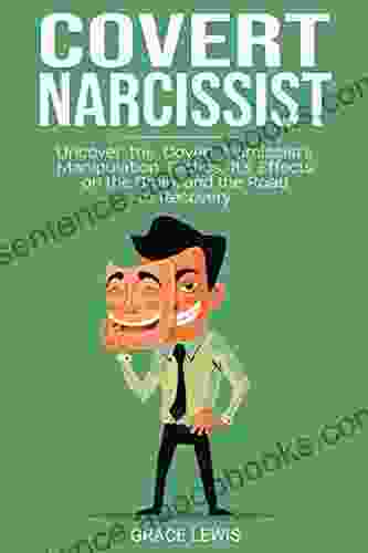 Covert Narcissist: Uncover The Covert Narcissist S Manipulation Tactics It S Effects On The Brain And The Road To Recovery (Passive Aggressive Psychological Abuse Toxic Relationships Healing )