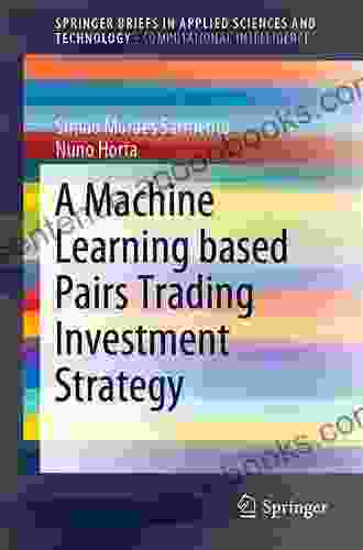 A Machine Learning Based Pairs Trading Investment Strategy (SpringerBriefs In Applied Sciences And Technology)