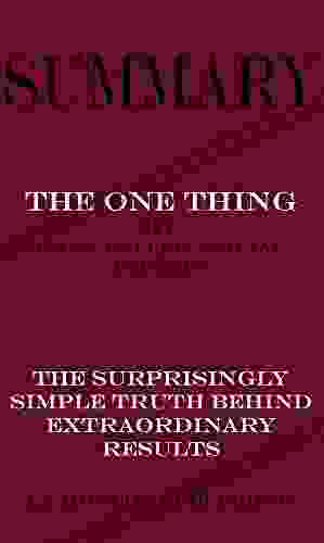 Summary of The ONE Thing: The Surprisingly Simple Truth Behind Extraordinary Results by Gary Keller and Jay Papasan Key Concepts in 15 Min or Less