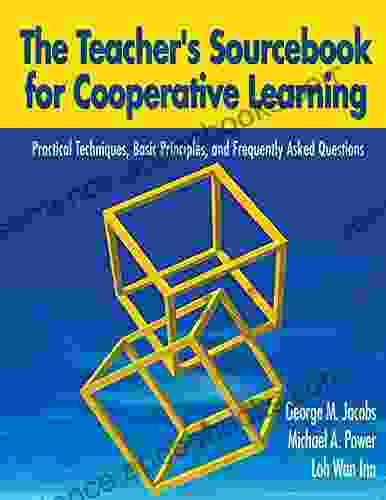 The Teacher s Sourcebook for Cooperative Learning: Practical Techniques Basic Principles and Frequently Asked Questions