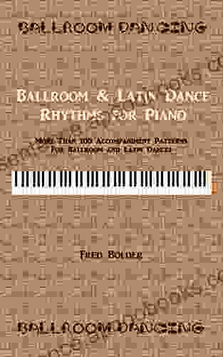 Ballroom Latin Dance Rhythms For Piano: More Than 100 Accompaniment Patterns For Ballroom And Latin Dances