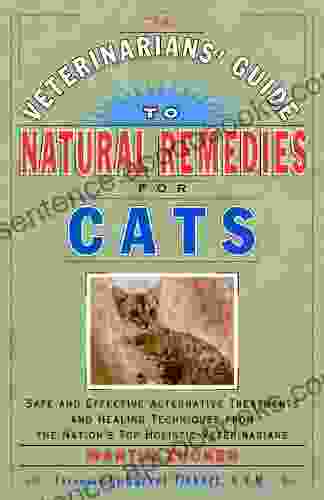 The Veterinarians Guide To Natural Remedies For Cats: Safe And Effective Alternative Treatments And Healing Techniques From The Nations Top Holistic Veterinarians