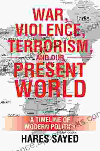 War Violence Terrorism and Our Present World: A Timeline of Modern Politics