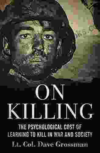 On Killing: The Psychological Cost Of Learning To Kill In War And Society