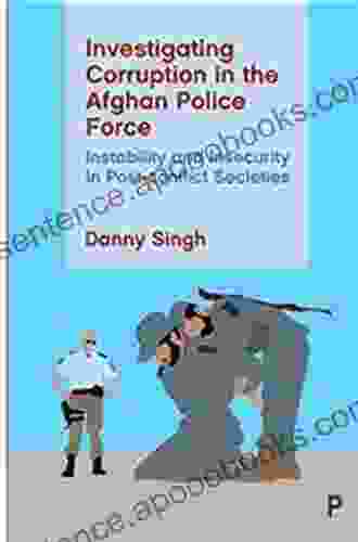 Investigating Corruption in the Afghan Police Force: Instability and Insecurity in Post conflict Societies