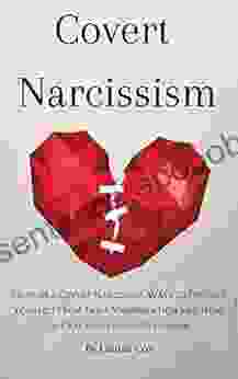 Covert Narcissism: Signs of a Covert Narcissist Ways to Protect Yourself from Their Manipulation and How to Deal with Their Narcissism