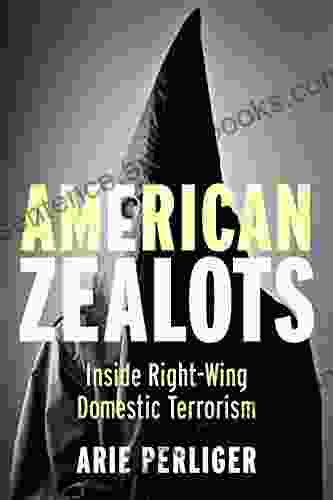 American Zealots: Inside Right Wing Domestic Terrorism (Columbia Studies In Terrorism And Irregular Warfare)