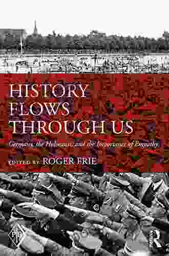 History Flows through Us: Germany the Holocaust and the Importance of Empathy (Psychoanalytic Inquiry Series)