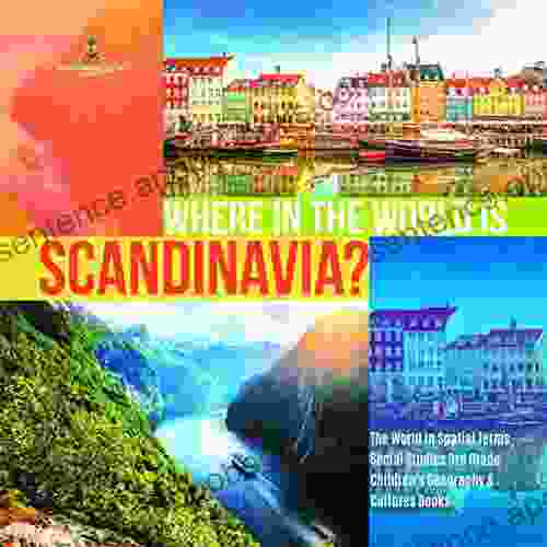 Where In The World Is Scandinavia? The World In Spatial Terms Social Studies 3rd Grade Children S Geography Cultures