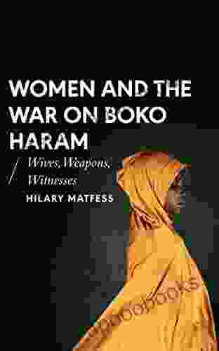 Women And The War On Boko Haram: Wives Weapons Witnesses (African Arguments)